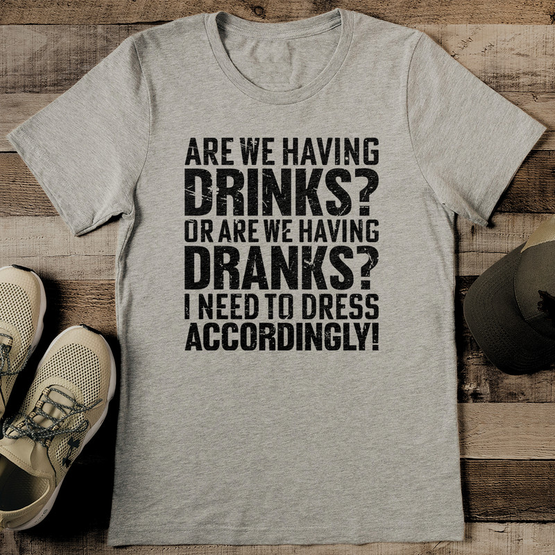 Are We Having Drinks Or Are We Having Dranks Tee