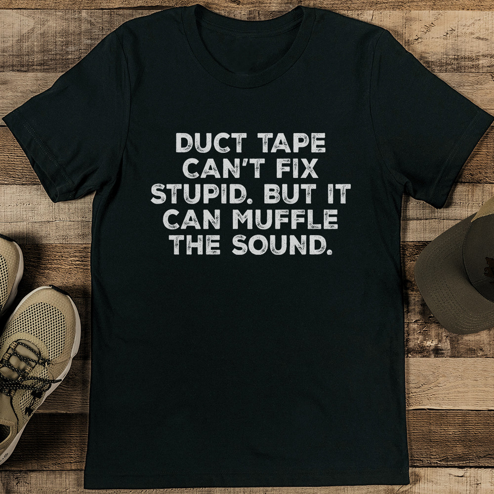 Duct Tape Cant Fix Stupid But It Can Muffle The Sound Tee 0