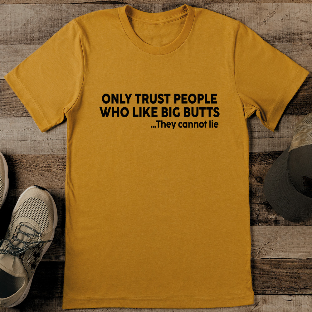 Only Trust People Who Like Big Butts They Cannot Lie Tee 0