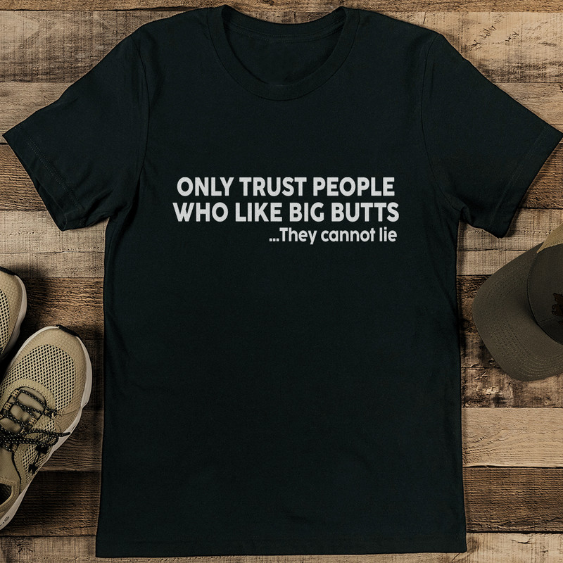 Only Trust People Who Like Big Butts They Cannot Lie Tee 1