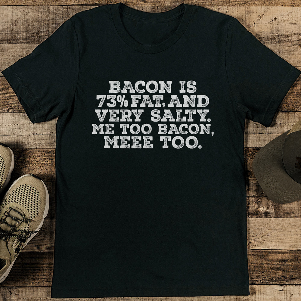 Bacon Is 73 Fat And Very Salty Me Too Bacon Meee Too Tee 2