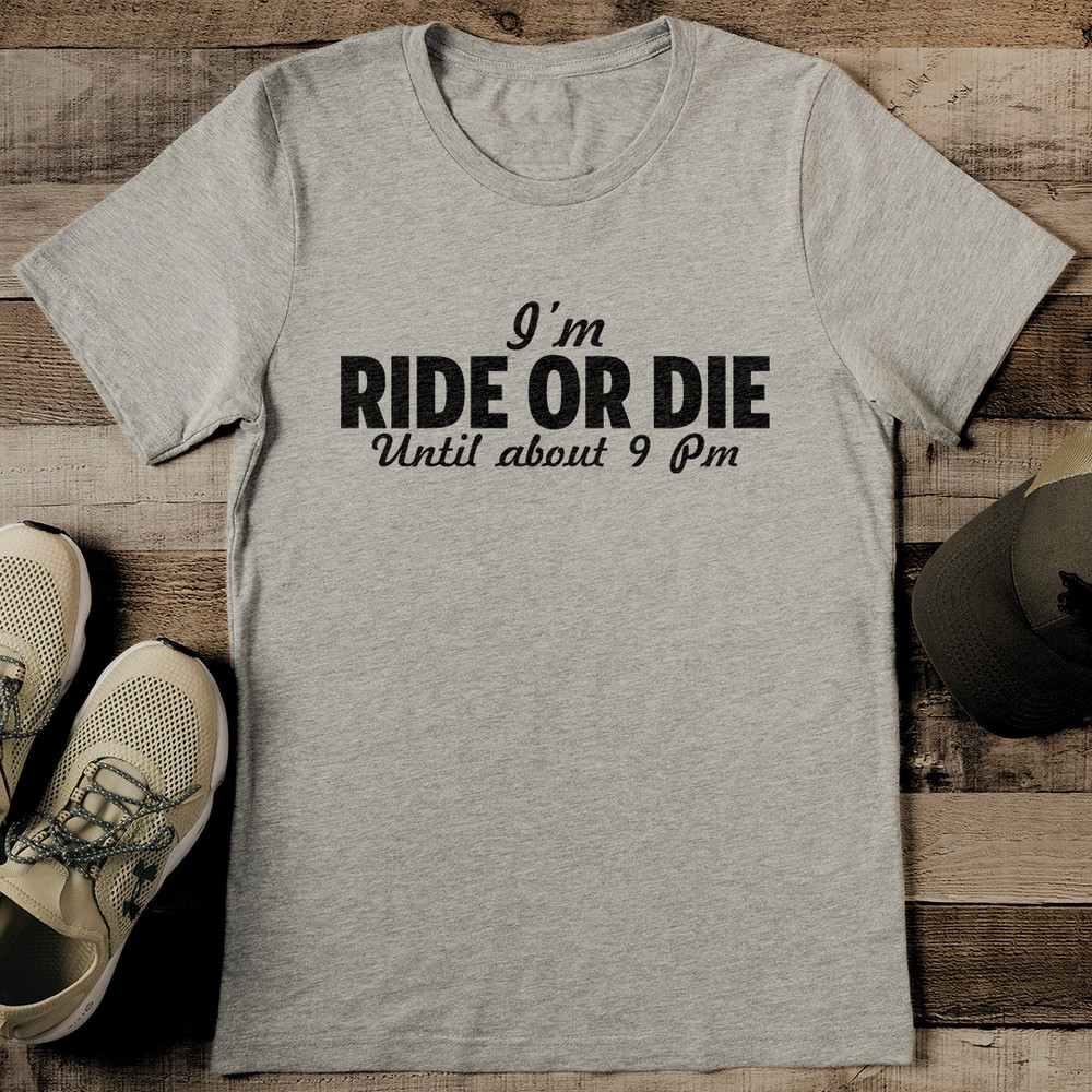 Im Ride Or Die Until About 9pm Tee 2