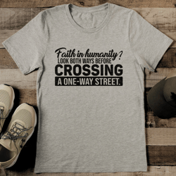 faith in humanity look both ways before crossing a one way street tee