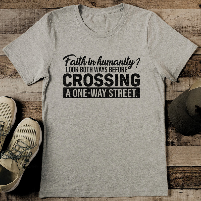 Faith In Humanity Look Both Ways Before Crossing A One Way Street Tee 0