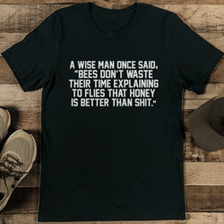 a wise man once said bees don't waste their time explaining tee