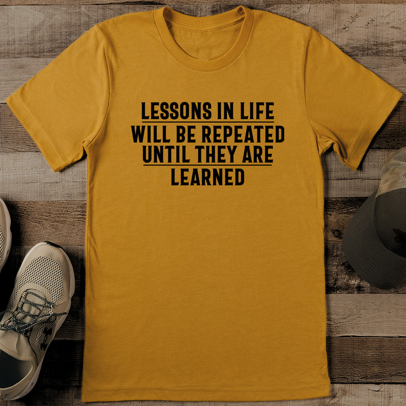 Lessons In Life Will Be Repeated Until They Are Learned Tee 1