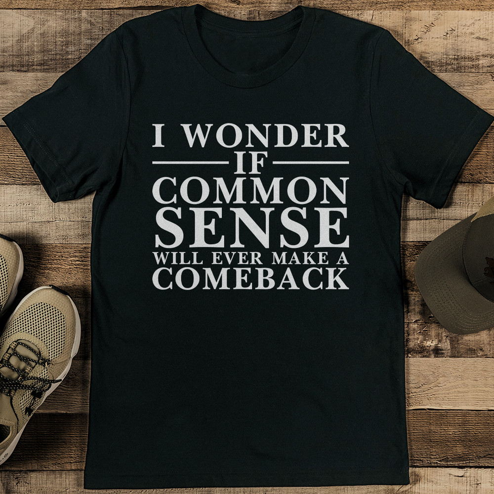 I Wonder If Common Sense Will Ever Make A Comeback Tee 1