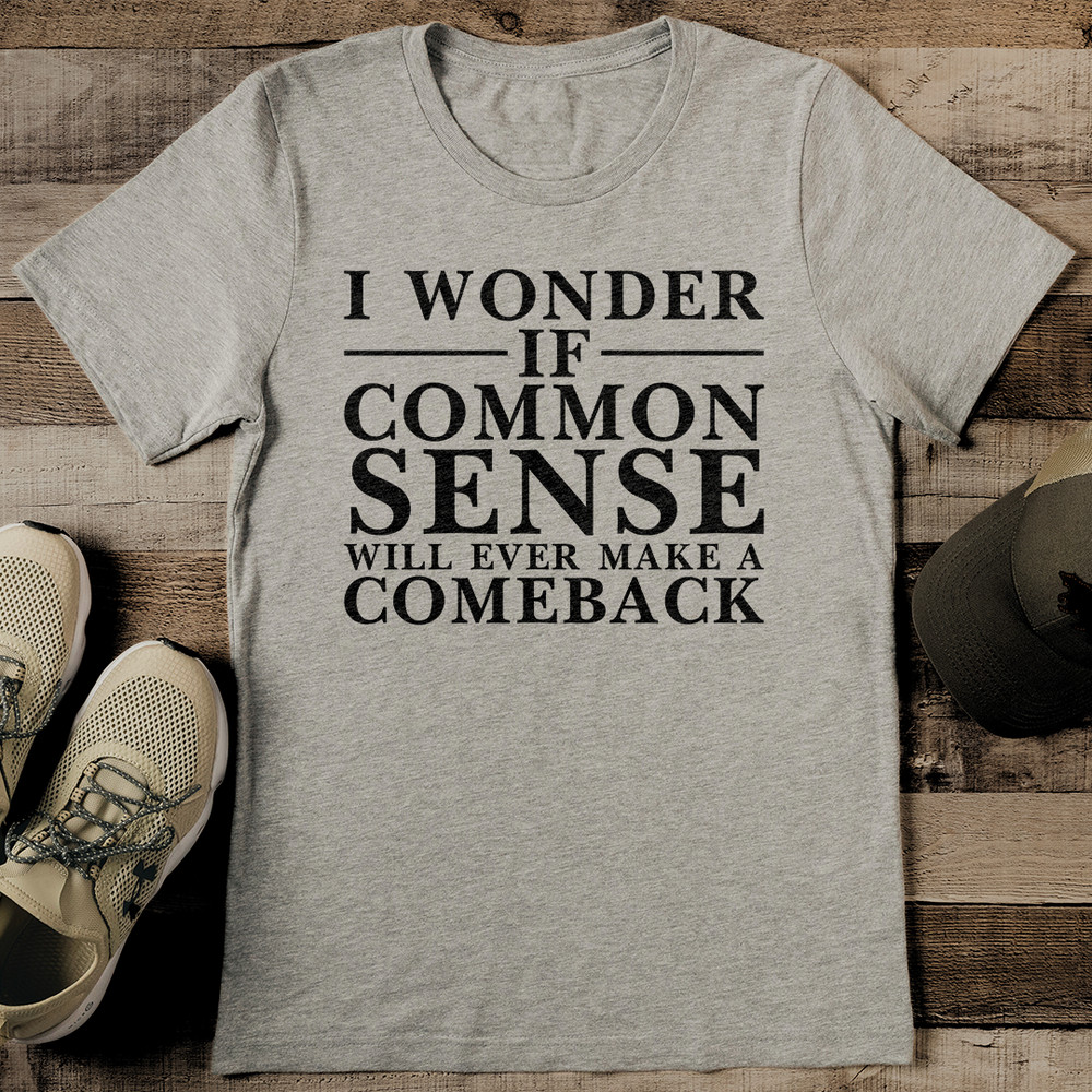 I Wonder If Common Sense Will Ever Make A Comeback Tee 2