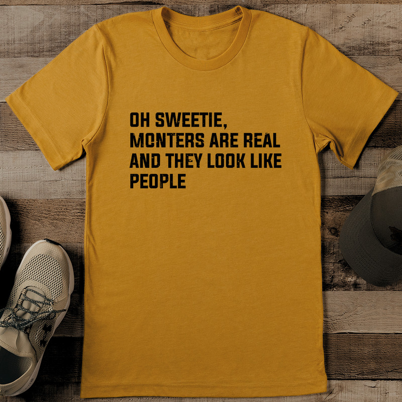 Oh Sweetie Monsters Are Real And They Look Like People Tee 0