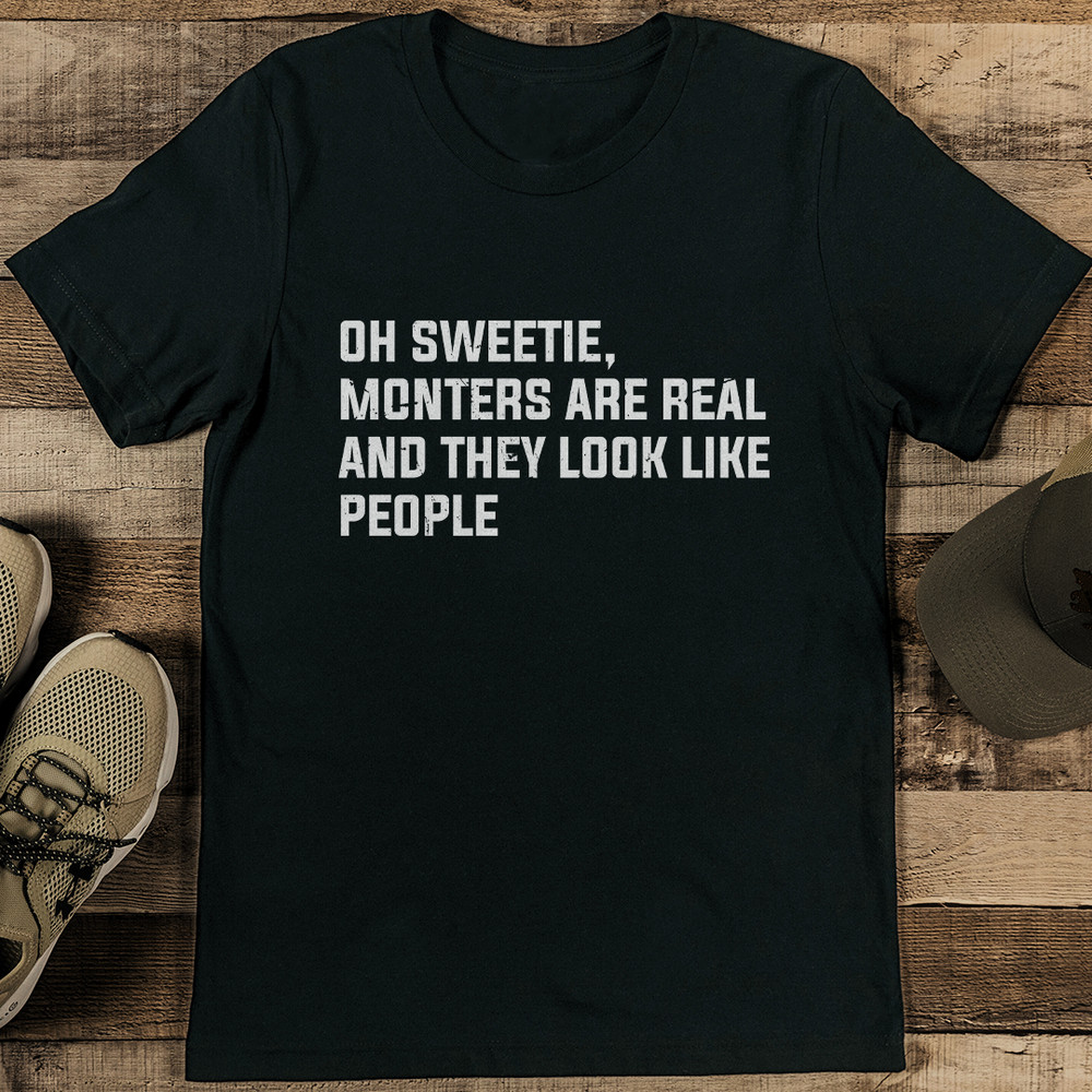 Oh Sweetie Monsters Are Real And They Look Like People Tee 1