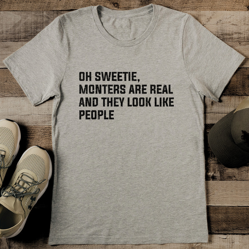 Oh Sweetie Monsters Are Real And They Look Like People Tee 2