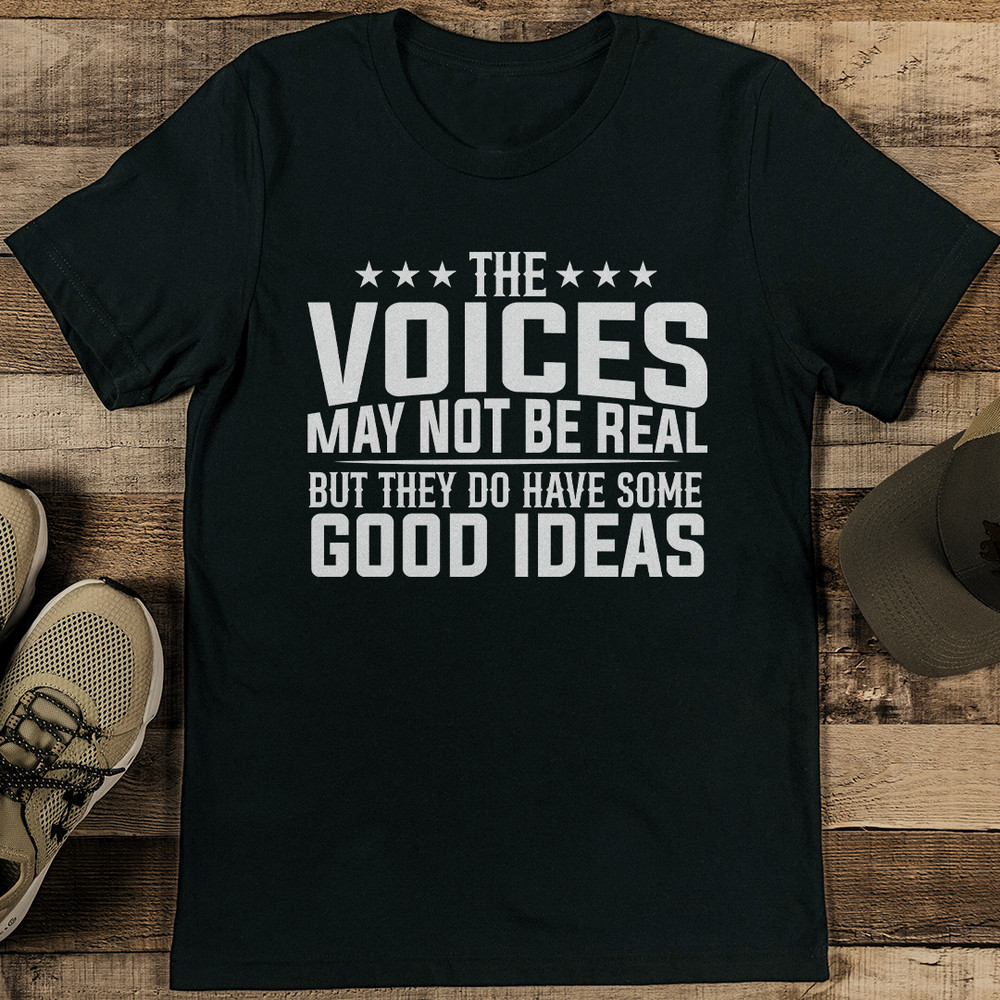 The Voices May Not Be Real But They Do Have Some Good Ideas Tee 2