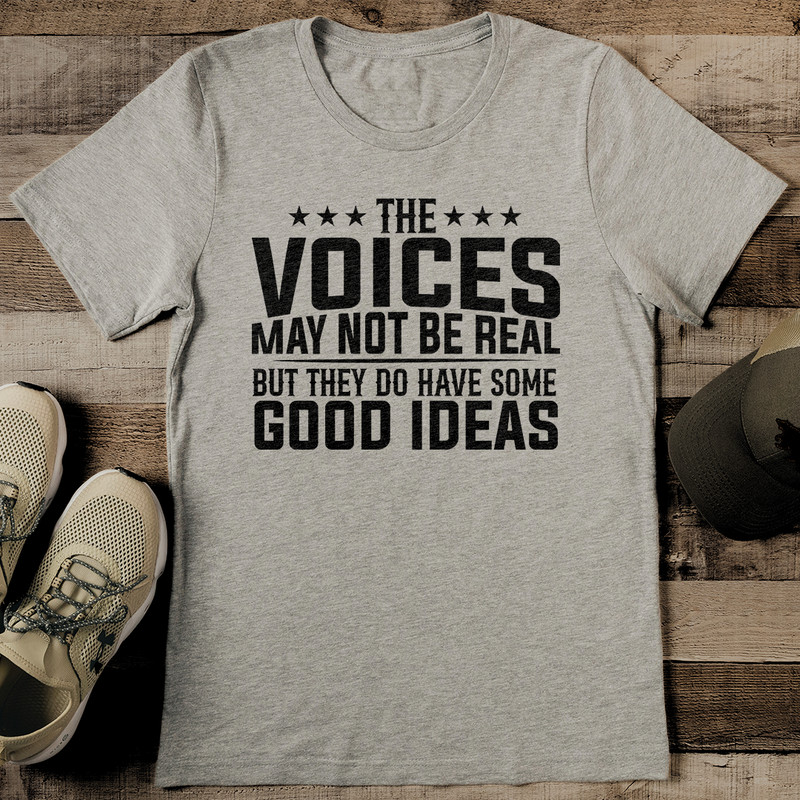 The Voices May Not Be Real But They Do Have Some Good Ideas Tee 0