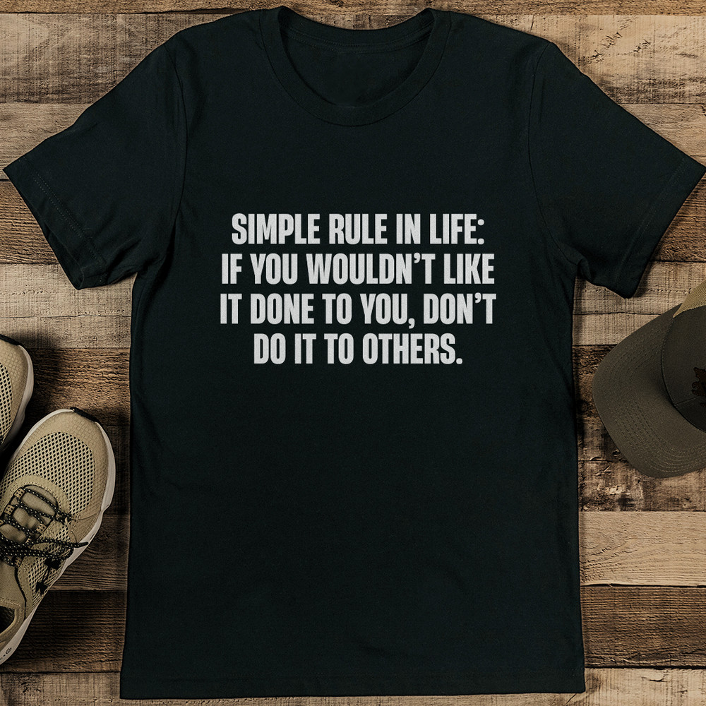 Simple Rule In Life If You Wouldnt Like It Done To You Tee 0