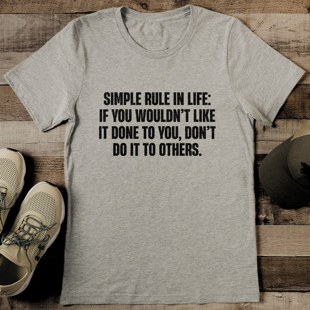 Simple Rule In Life If You Wouldnt Like It Done To You Tee 2