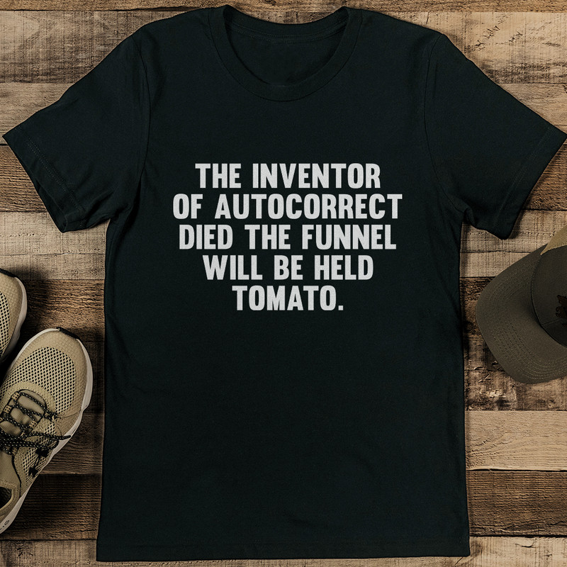 The Inventor Of Autocorrect Died The Funnel Will Be Held Tomato Tee 0