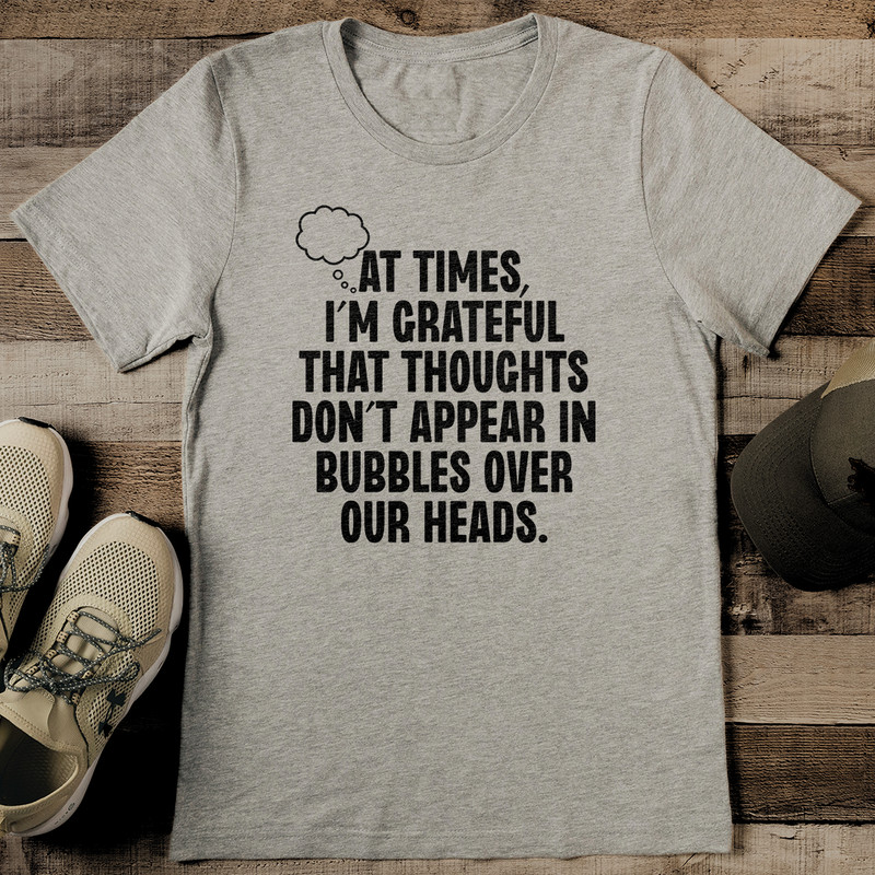 At Times Im Grateful That Thoughts Dont Appear In Bubbles Over Our Heads Tee 2
