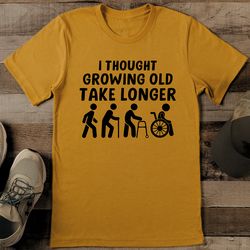 i thought growing old would take longer tee