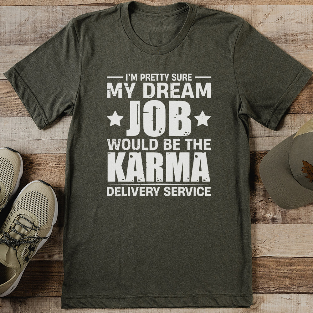 Im Pretty Sure My Dream Job Would Be Karma Delivery Person Tee 1