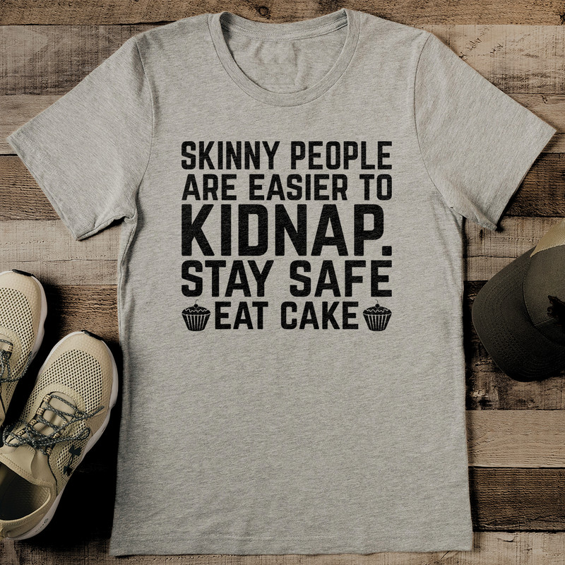 Skinny People Are Easier To Kidnap Stay Safe Eat Cake Tee 2