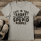 Life Is Too Short To Argue With Stupid People Tee 2