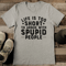 Life Is Too Short To Argue With Stupid People Tee 2