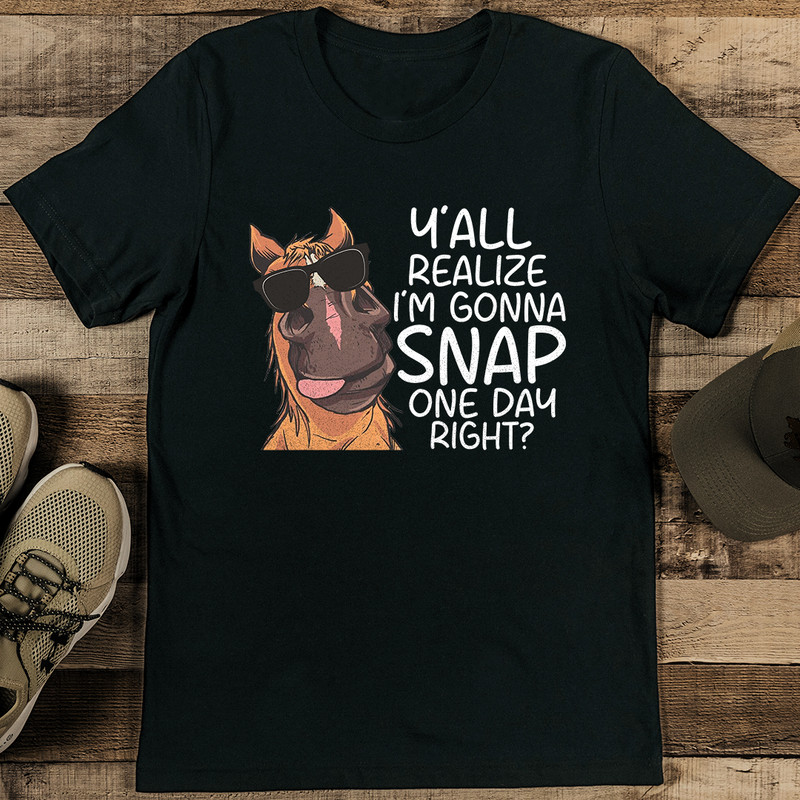 Yall Realize Im Gonna Snap One Day Right Tee 2
