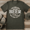 I Am Gonna Need Another Beer To Wash Down This Beer Tee 1