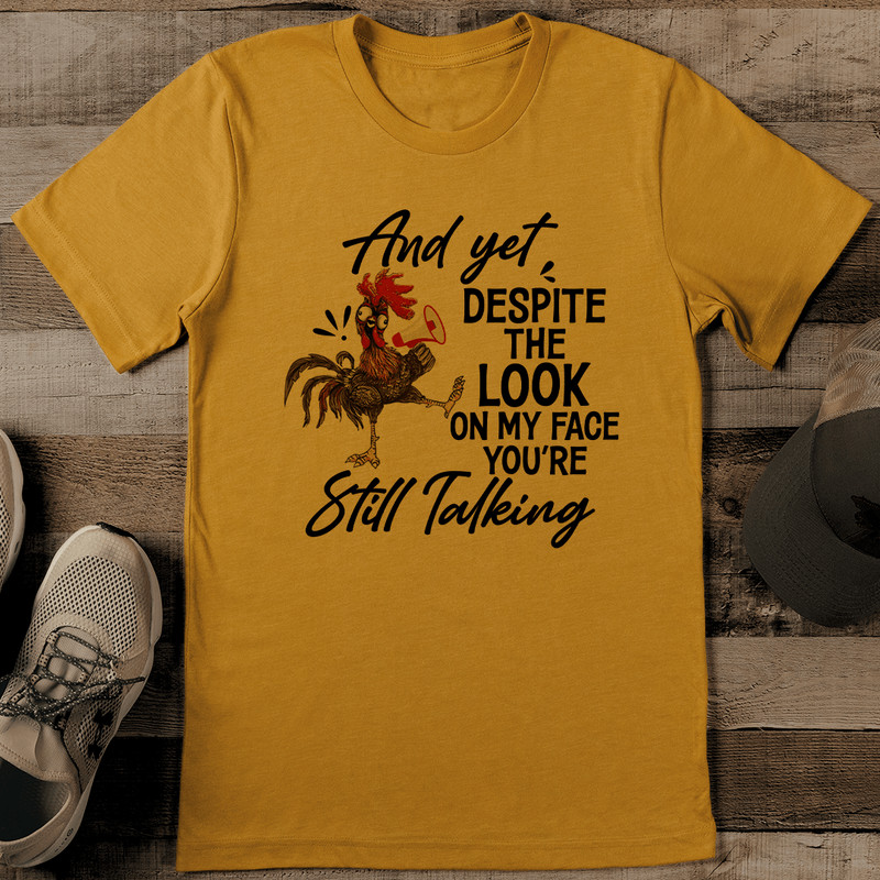 And Yet Despite The Look On My Face Youre Still Talking Tee 1