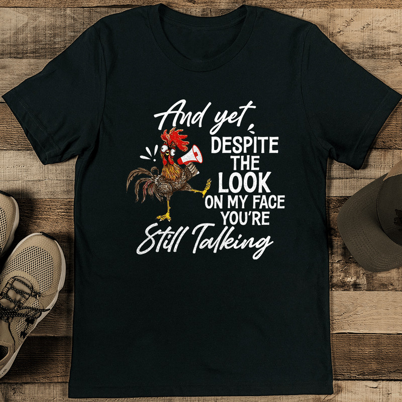 And Yet Despite The Look On My Face Youre Still Talking Tee 2