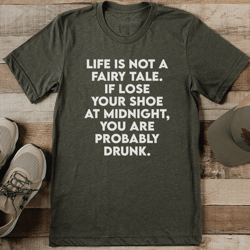 life is not a fairy tale if you lose your shoe at midnight tee