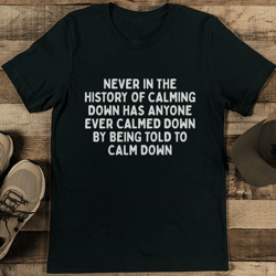 never in the history of calming down has anyone tee