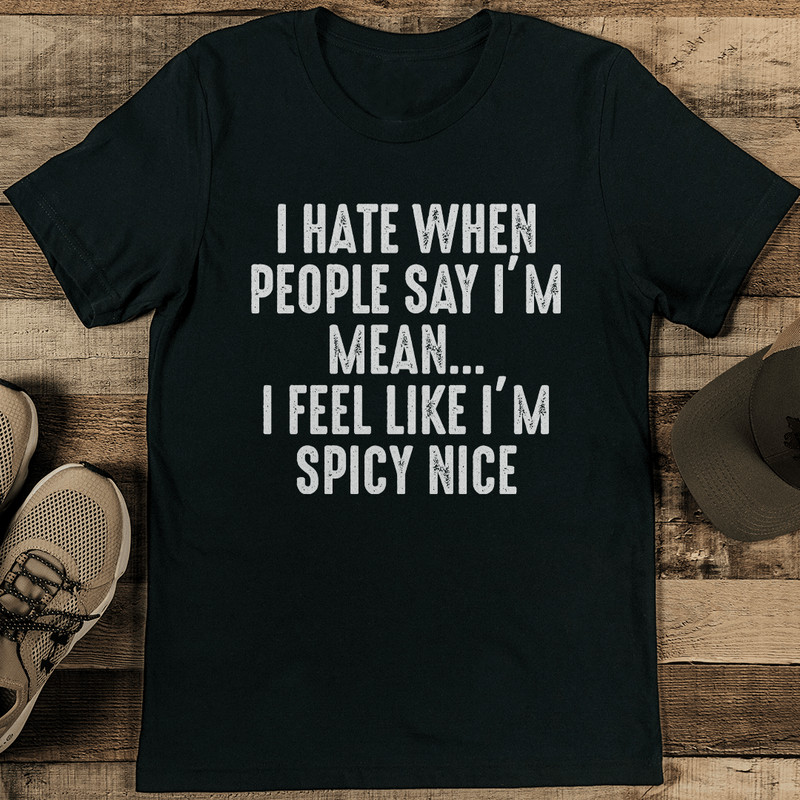 I Hate When People Say Im Mean I Feel Like Im Spicy Nice Tee 2