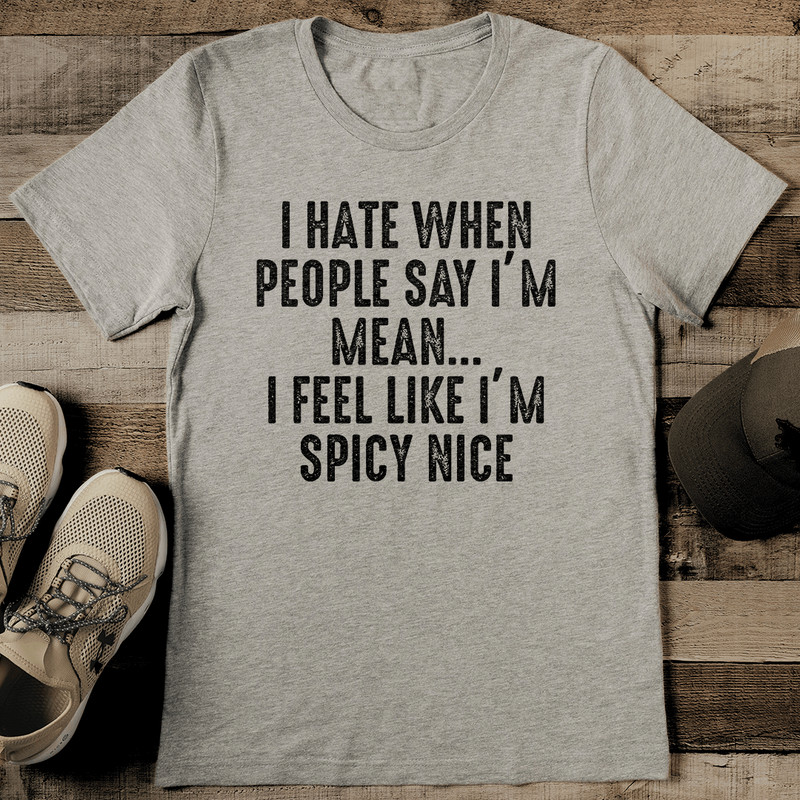 I Hate When People Say Im Mean I Feel Like Im Spicy Nice Tee 0