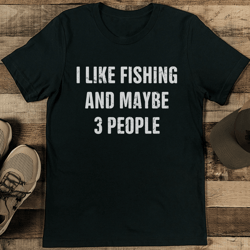 i like fishing maybe 3 peoples tee