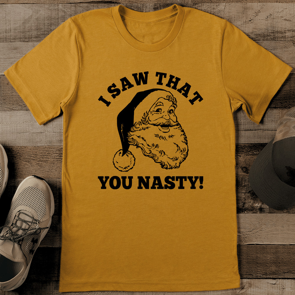 I Saw What You Nasty Tee 1