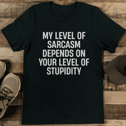 my level of sarcasm depends on your level of stupidity tee