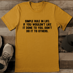 simple rule in life if you would not like it done tee