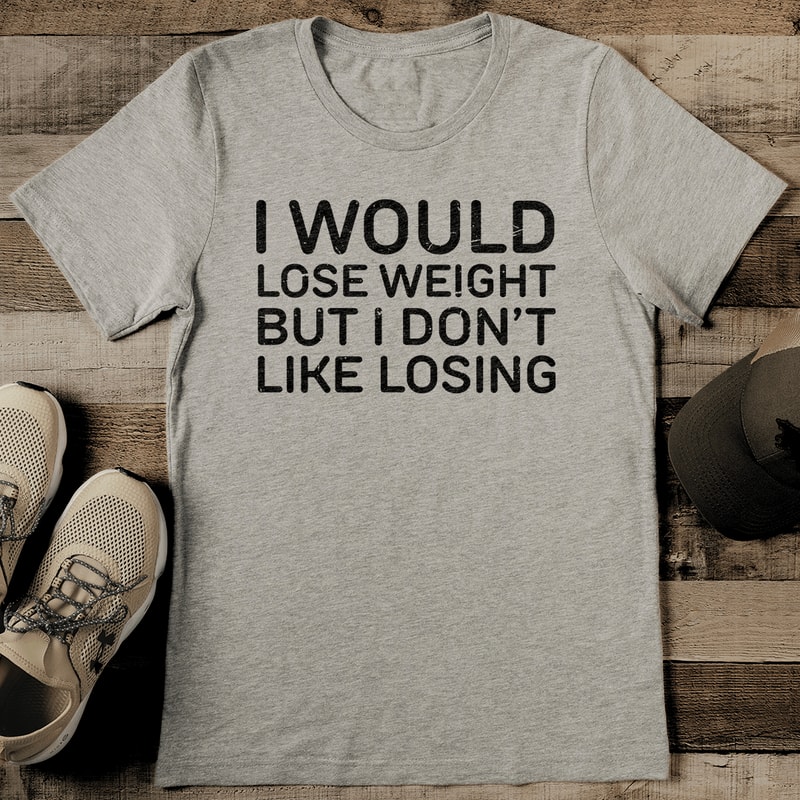 I Would Lose Weight But I Dont Like Losing Tee 2
