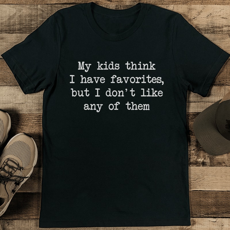 My Kids Think I Have Favorites But I Dont Like Any Of Them Tee 2
