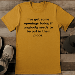 i've got some openings today if anybody needs to be put in their place tee