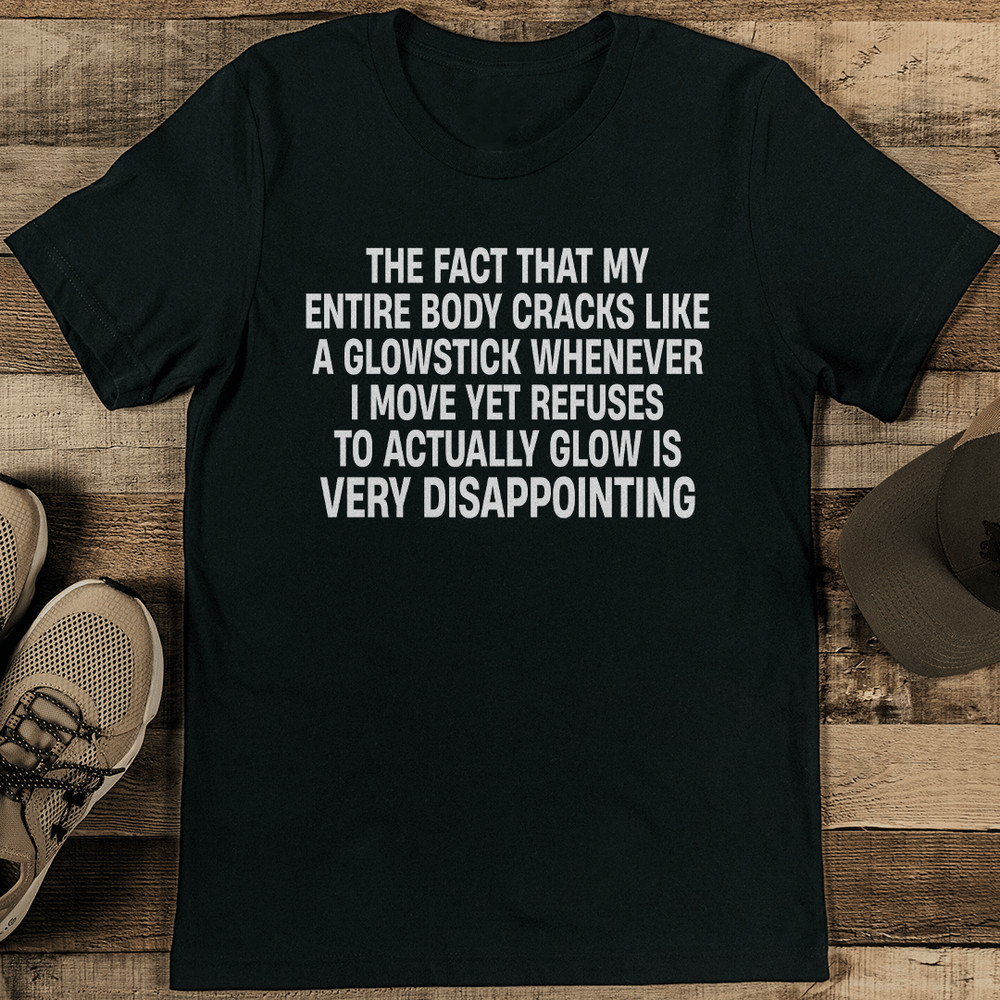 The Fact That My Entire Body Cracks Like A Glowstick Whenever I Move Tee 1