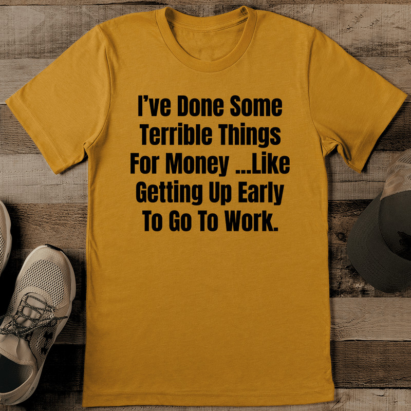 Ive Done Some Terrible Things For Money Tee  0
