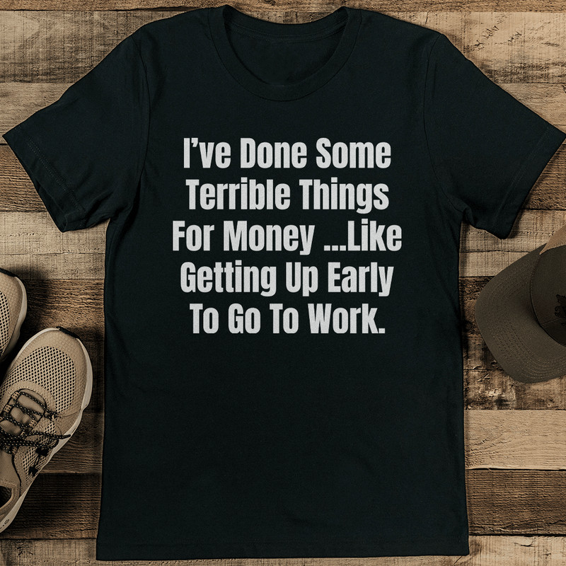 Ive Done Some Terrible Things For Money Tee  1