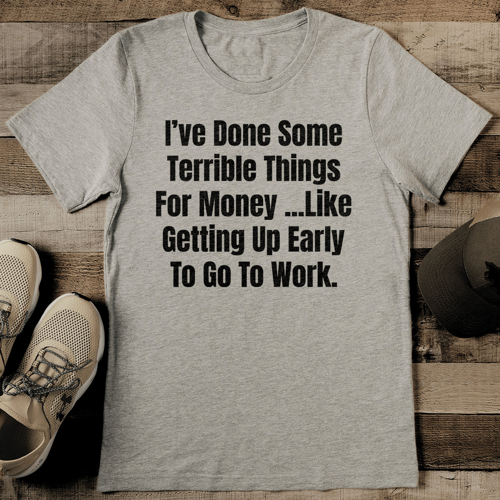 Ive Done Some Terrible Things For Money Tee  2