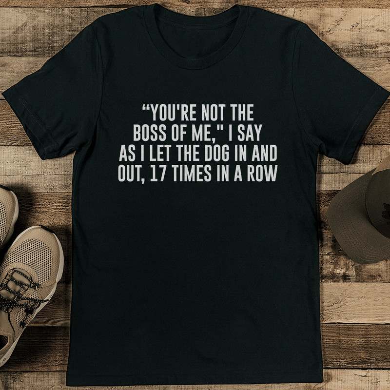 Youre Not The Boss Of Me I Say As I Let The Dog Tee 2