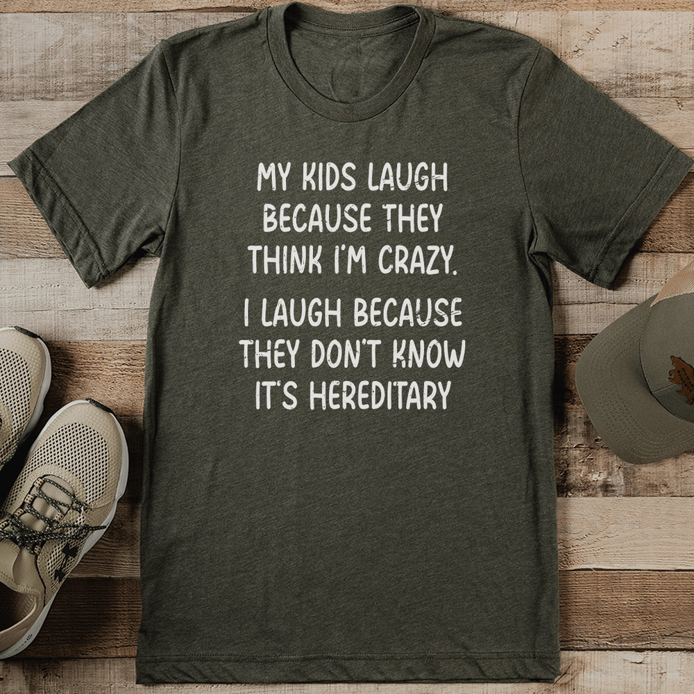 My Kids Laugh Because They Think Im Crazy Tee 1