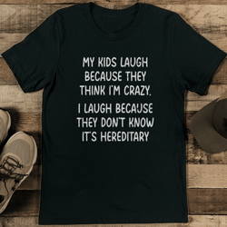 my kids laugh because they think i'm crazy tee