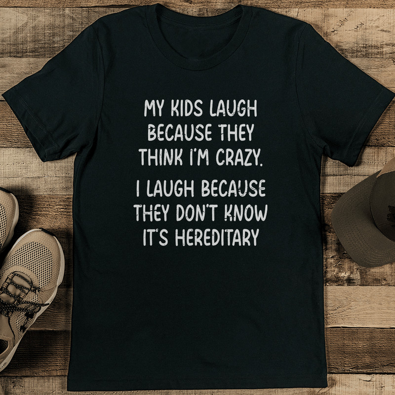 My Kids Laugh Because They Think Im Crazy Tee 0