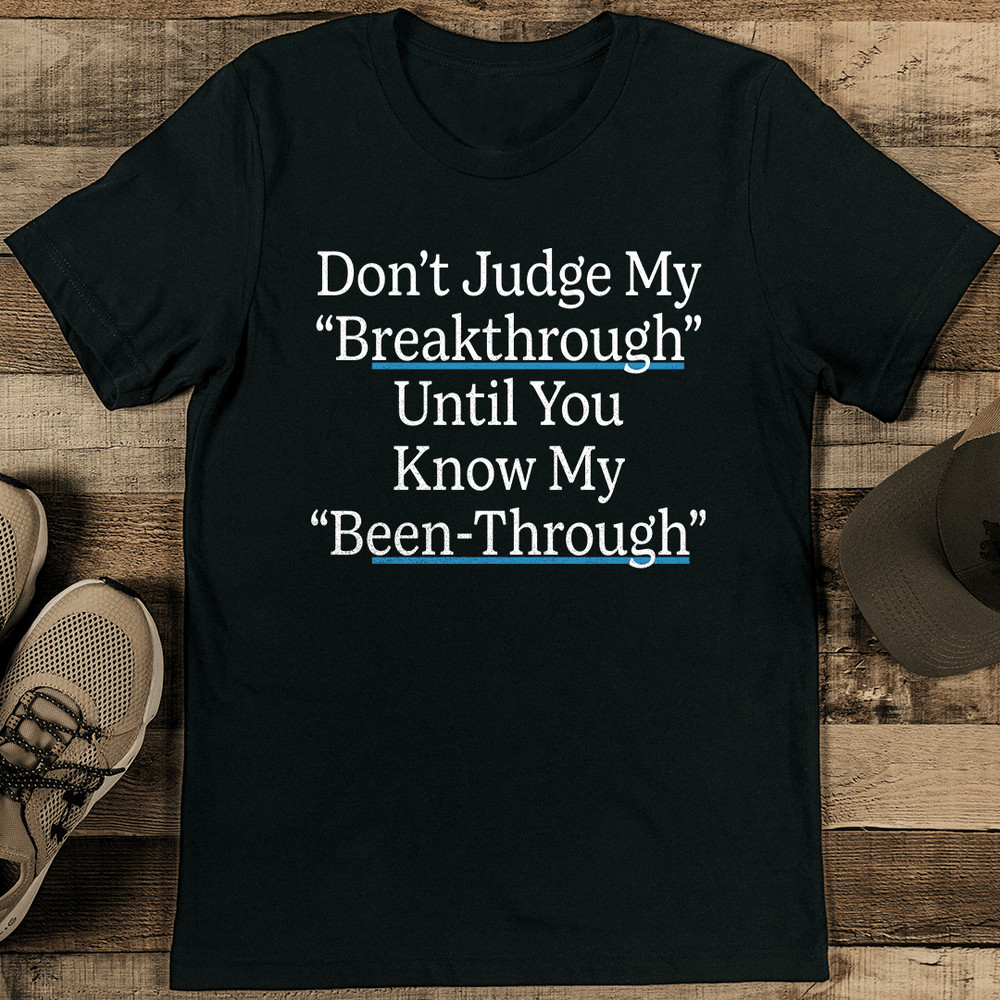 Dont Judge My Breakrthrough Until You Know My Been Through Tee 0